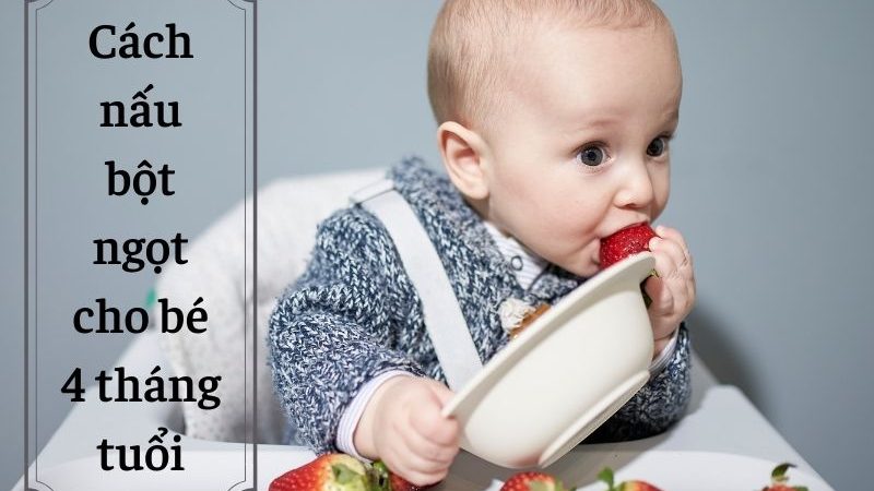 [Mách mẹ] 3 Cách nấu bột ngọt cho bé 4 tháng tuổi không lo thiếu chất dinh dưỡng